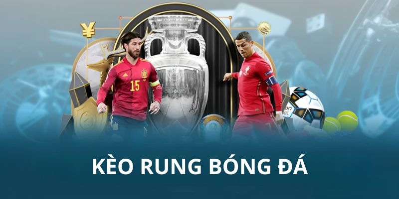 Kèo Rung Là Gì? Cách Chơi Giúp Gia Tăng Cơ Hội Thắng
